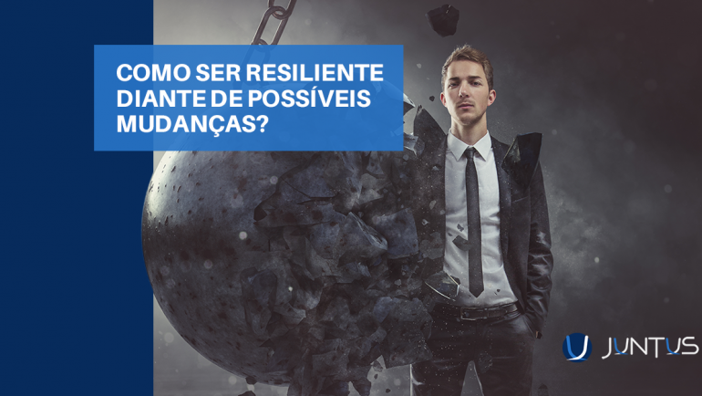 Como ser resiliente a possíveis mudanças?
