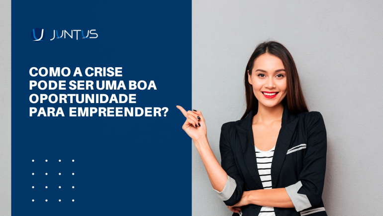 Como a crise pode ser uma boa oportunidade para  empreender?