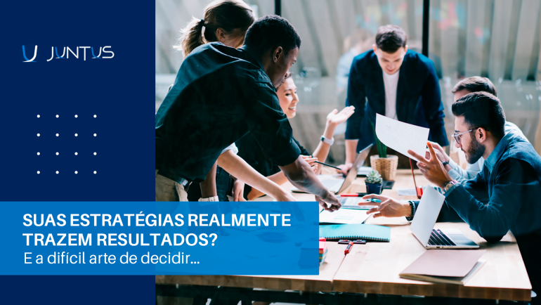Suas estratégias realmente trazem resultados? E a difícil arte de decidir…