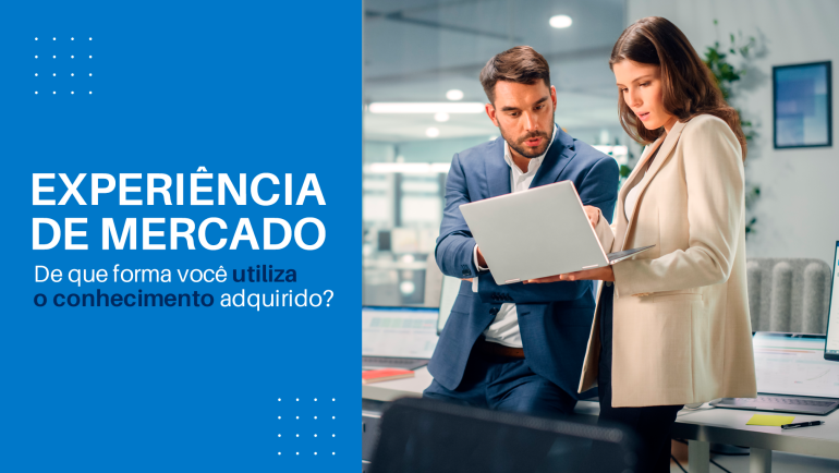 Experiência de Mercado – De que forma você utiliza o conhecimento adquirido?